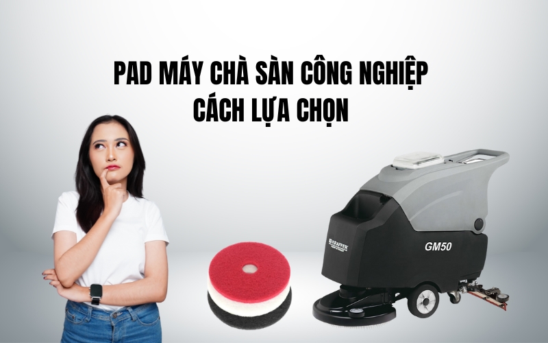 Pad Máy Chà Sàn Công Nghiệp - Cách Lựa Chọn 